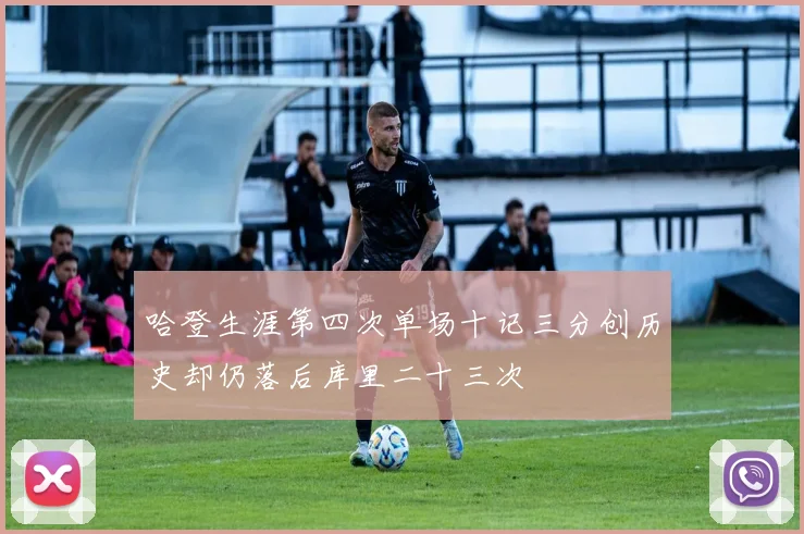 哈登生涯第四次单场十记三分创历史却仍落后库里二十三次