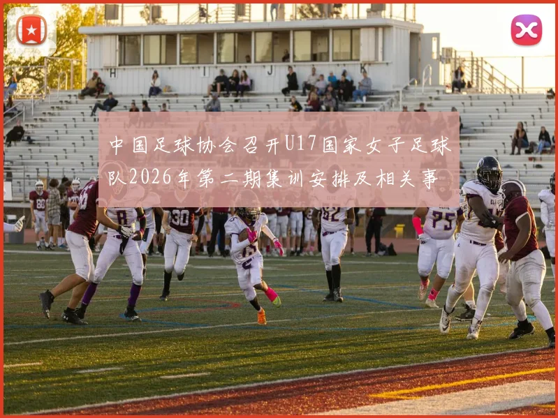 中国足球协会召开U17国家女子足球队2026年第二期集训安排及相关事项通知