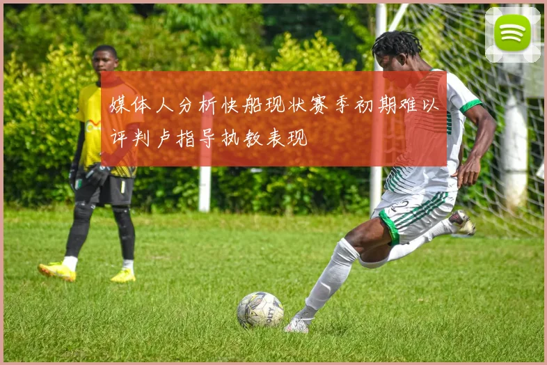 媒体人分析快船现状赛季初期难以评判卢指导执教表现