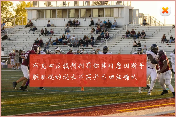 布克回应裁判判罚称其对詹姆斯手腕犯规的说法不实并已回放确认