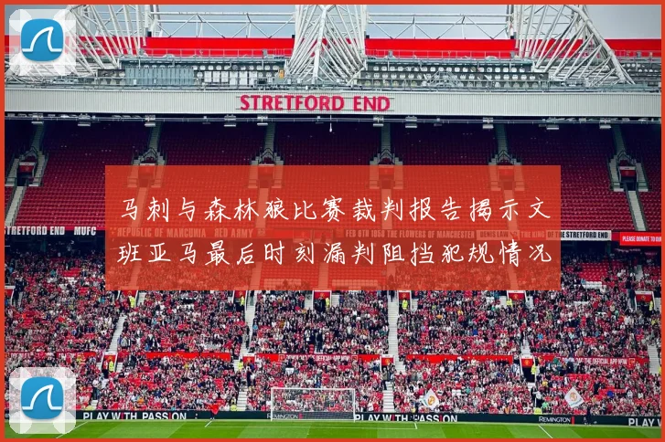 马刺与森林狼比赛裁判报告揭示文班亚马最后时刻漏判阻挡犯规情况